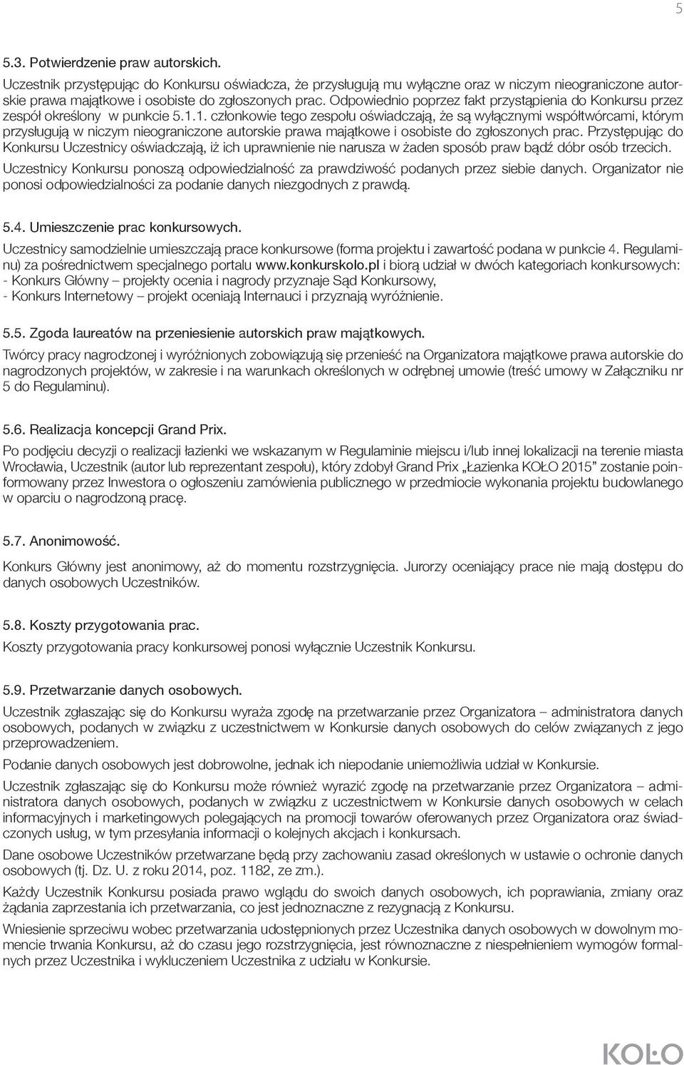 1. członkowie tego zespołu oświadczają, że są wyłącznymi współtwórcami, którym przysługują w niczym nieograniczone autorskie prawa majątkowe i osobiste do zgłoszonych prac.