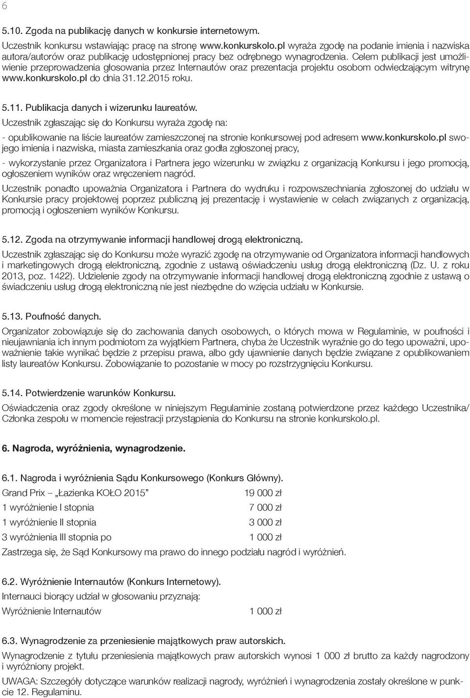 Celem publikacji jest umożliwienie przeprowadzenia głosowania przez Internautów oraz prezentacja projektu osobom odwiedzającym witrynę www.konkurskolo.pl do dnia 31.12.2015 roku. 5.11.