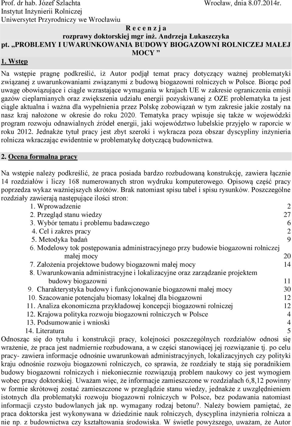 Wstęp Na wstępie pragnę podkreślić, iż Autor podjął temat pracy dotyczący ważnej problematyki związanej z uwarunkowaniami związanymi z budową biogazowni rolniczych w Polsce.