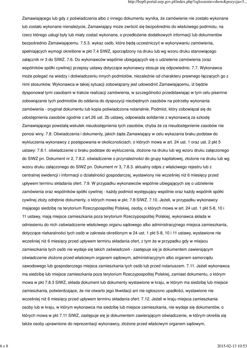 wykaz osób, które będą uczestniczyć w wykonywaniu zamówienia, spełniających wymogi określone w pkt 7.4 SIWZ, sporządzony na druku lub wg wzoru druku stanowiącego załącznik nr 3 do SIWZ. 7.6.