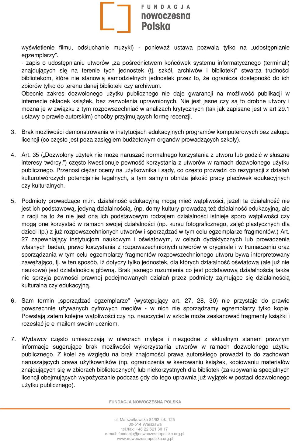 szkół, archiwów i bibliotek) stwarza trudności bibliotekom, które nie stanowią samodzielnych jednostek przez to, że ogranicza dostępność do ich zbiorów tylko do terenu danej biblioteki czy archiwum.