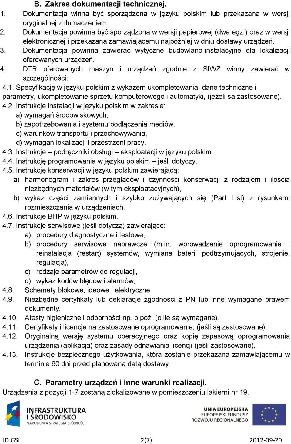 Dokumentacja powinna zawierać wytyczne budowlano-instalacyjne dla lokalizacji oferowanych urządzeń. 4. DTR oferowanych maszyn i urządzeń zgodnie z SIWZ winny zawierać w szczególności: 4.1.