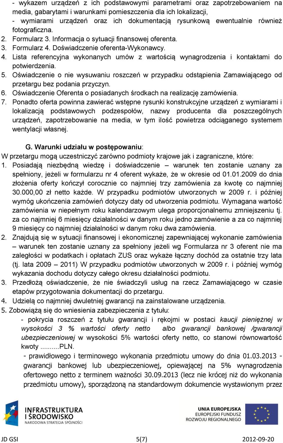 Doświadczenie oferenta-wykonawcy. 4. Lista referencyjna wykonanych umów z wartością wynagrodzenia i kontaktami do potwierdzenia. 5.