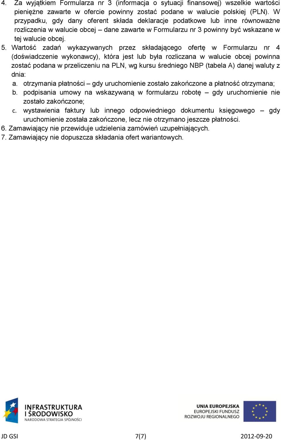 Wartość zadań wykazywanych przez składającego ofertę w Formularzu nr 4 (doświadczenie wykonawcy), która jest lub była rozliczana w walucie obcej powinna zostać podana w przeliczeniu na PLN, wg kursu