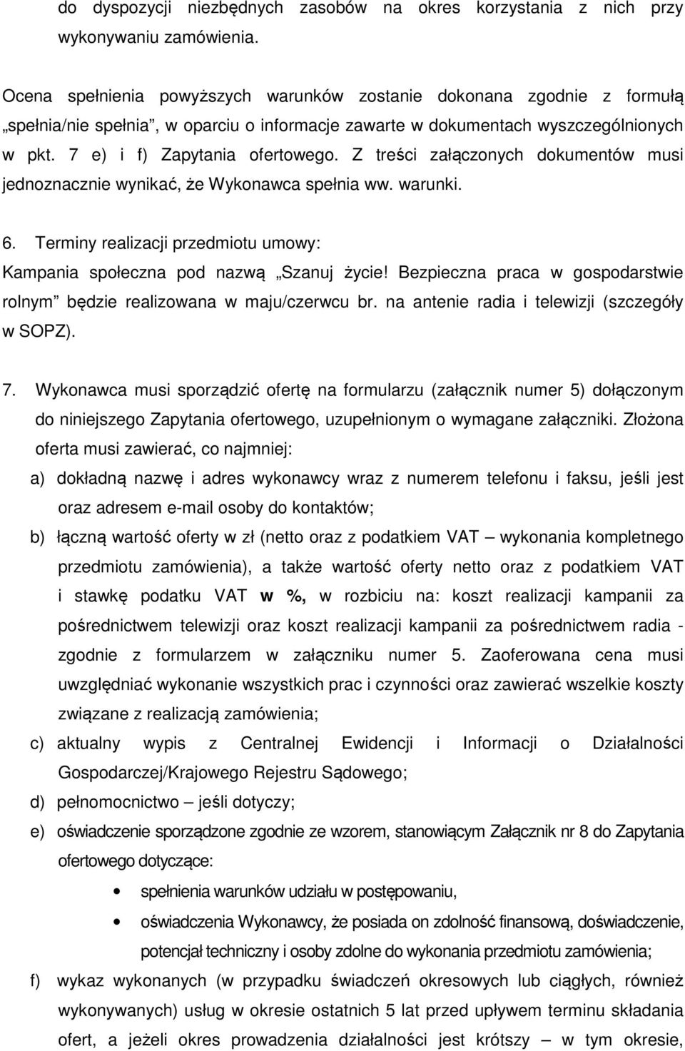 Z treści załączonych dokumentów musi jednoznacznie wynikać, że Wykonawca spełnia ww. warunki. 6. Terminy realizacji przedmiotu umowy: Kampania społeczna pod nazwą Szanuj życie!