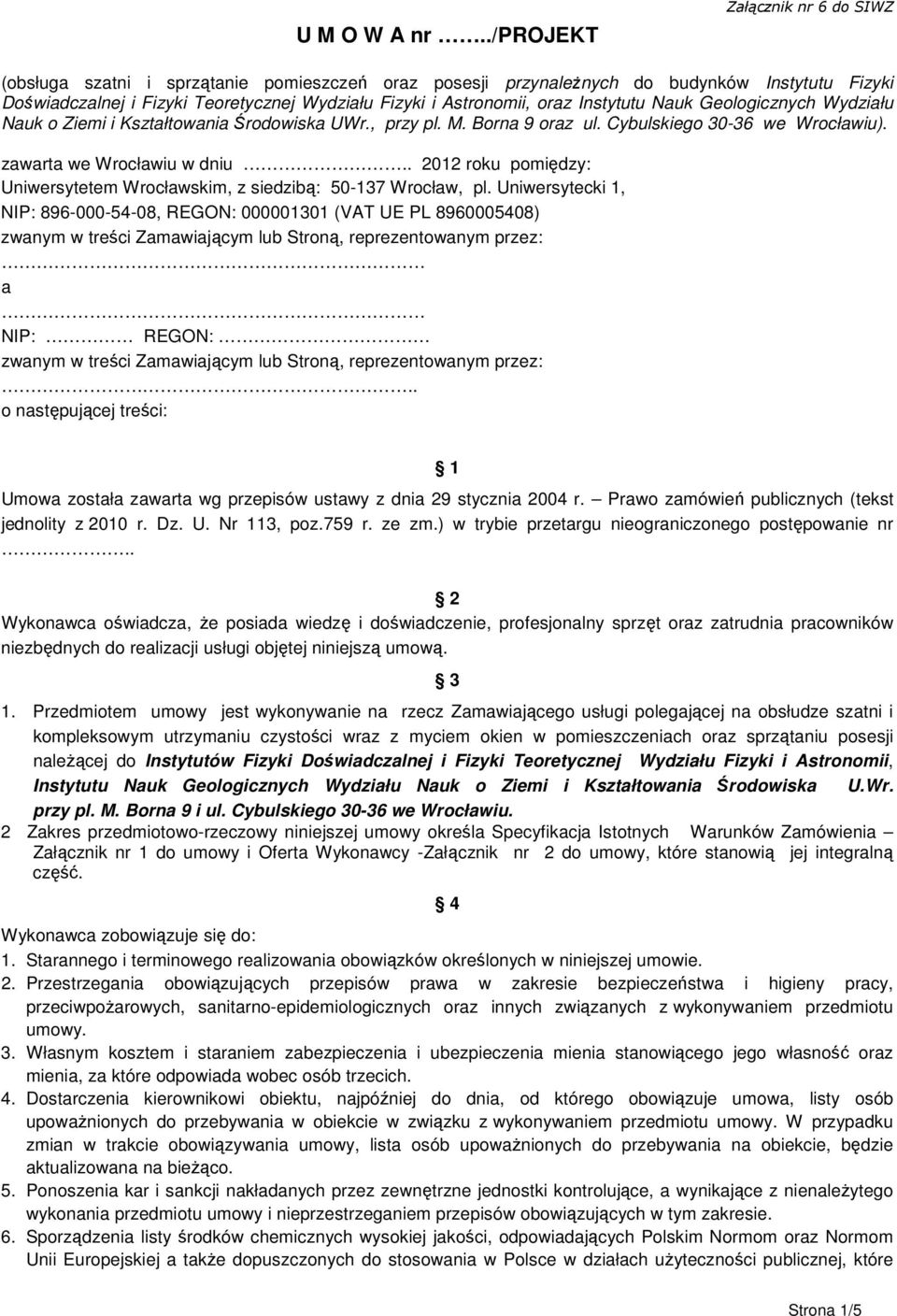 oraz Instytutu Nauk Geologicznych Wydziału Nauk o Ziemi i Kształtowania Środowiska UWr., przy pl. M. Borna 9 oraz ul. Cybulskiego 30-36 we Wrocławiu). zawarta we Wrocławiu w dniu.