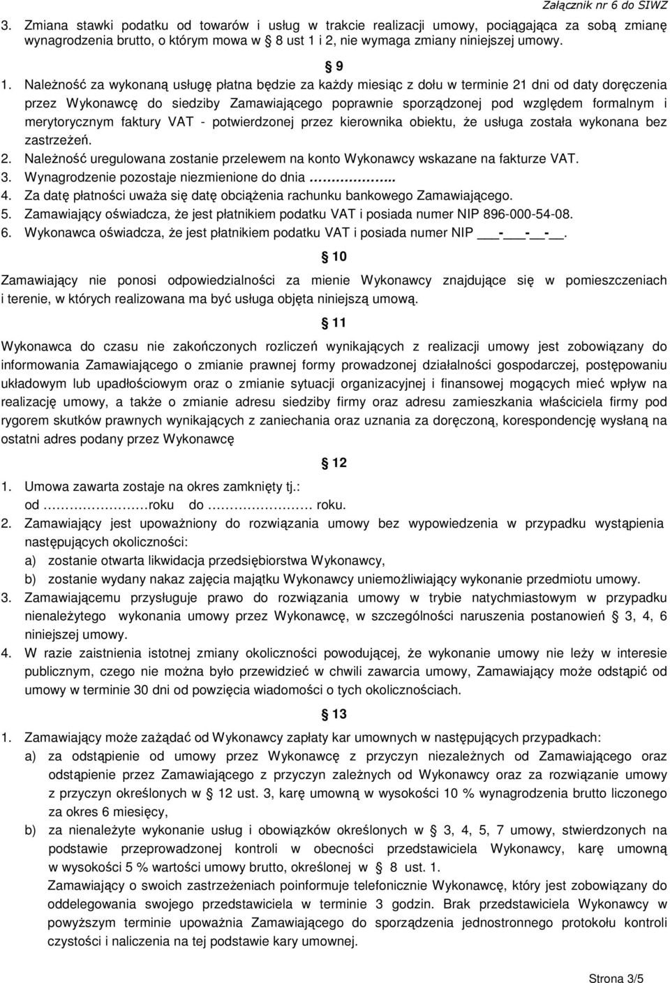 merytorycznym faktury VAT - potwierdzonej przez kierownika obiektu, Ŝe usługa została wykonana bez zastrzeŝeń. 2. NaleŜność uregulowana zostanie przelewem na konto Wykonawcy wskazane na fakturze VAT.