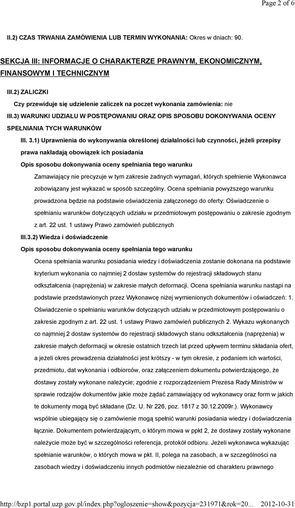 1) Uprawnienia do wykonywania określonej działalności lub czynności, jeżeli przepisy prawa nakładają obowiązek ich posiadania prowadzona będzie na podstawie oświadczenia załączonego do oferty: