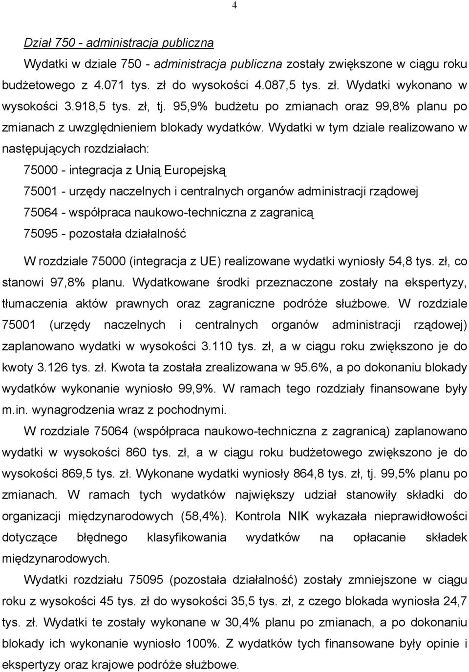 Wydatki w tym dziale realizowano w następujących rozdziałach: 75000 - integracja z Unią Europejską 75001 - urzędy naczelnych i centralnych organów administracji rządowej 75064 - współpraca