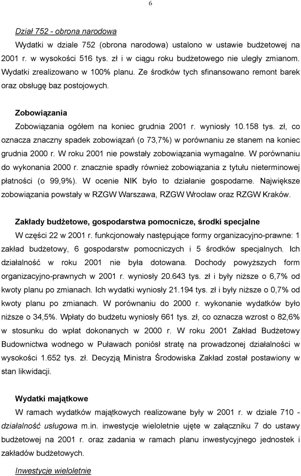zł, co oznacza znaczny spadek zobowiązań (o 73,7%) w porównaniu ze stanem na koniec grudnia 2000 r. W roku 2001 nie powstały zobowiązania wymagalne. W porównaniu do wykonania 2000 r.