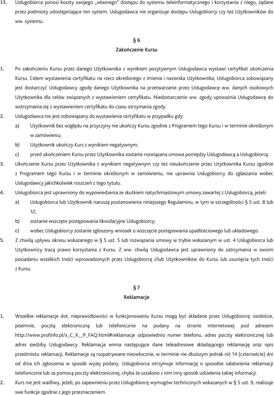 Po zakończeniu Kursu przez danego Użytkownika z wynikiem pozytywnym Usługodawca wystawi certyfikat ukończenia Kursu.