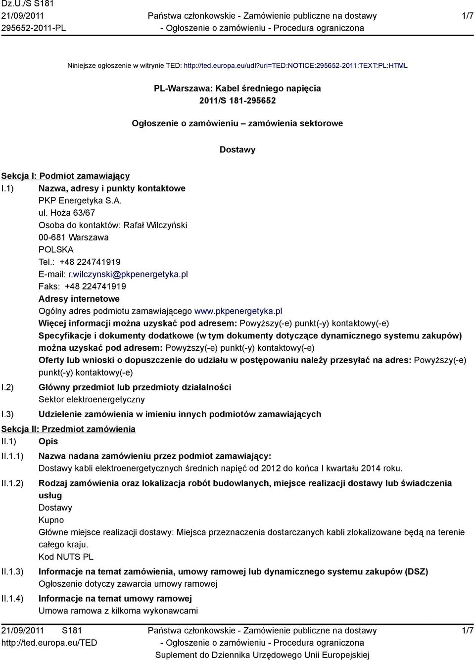 1) Nazwa, adresy i punkty kontaktowe PKP Energetyka S.A. ul. Hoża 63/67 Osoba do kontaktów: Rafał Wilczyński 00-681 Warszawa POLSKA Tel.: +48 224741919 E-mail: r.wilczynski@pkpenergetyka.