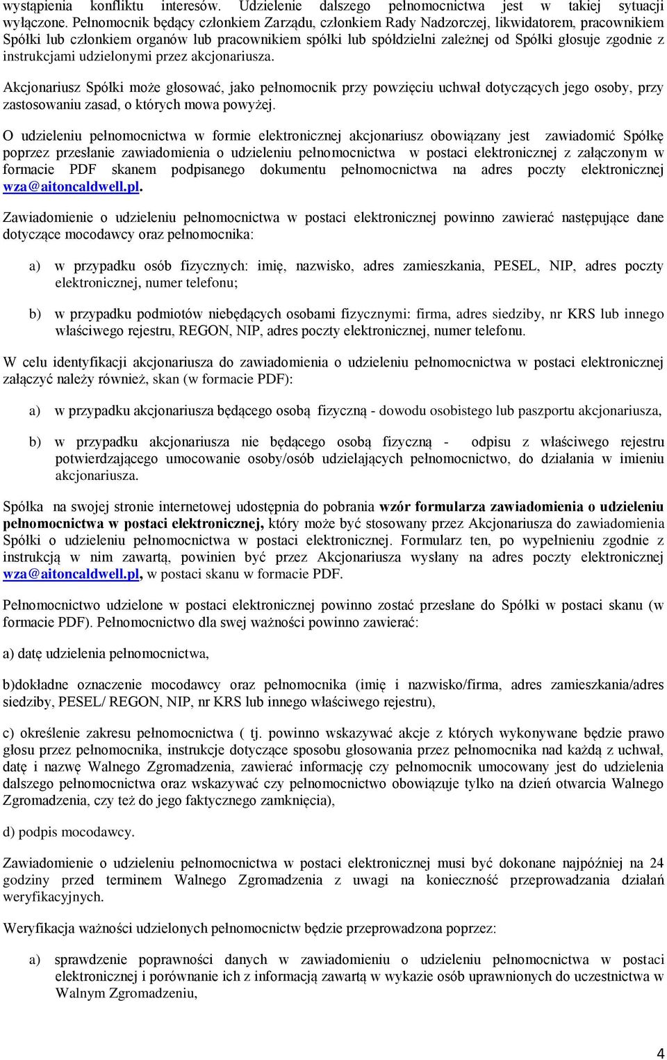 instrukcjami udzielonymi przez akcjonariusza. Akcjonariusz Spółki może głosować, jako pełnomocnik przy powzięciu uchwał dotyczących jego osoby, przy zastosowaniu zasad, o których mowa powyżej.