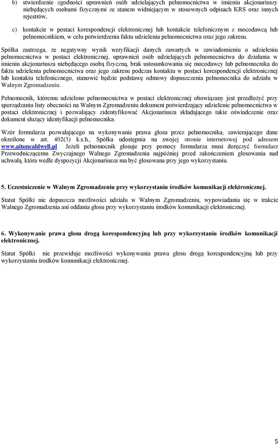 Spółka zastrzega, że negatywny wynik weryfikacji danych zawartych w zawiadomieniu o udzieleniu pełnomocnictwa w postaci elektronicznej, uprawnień osób udzielających pełnomocnictwa do działania w