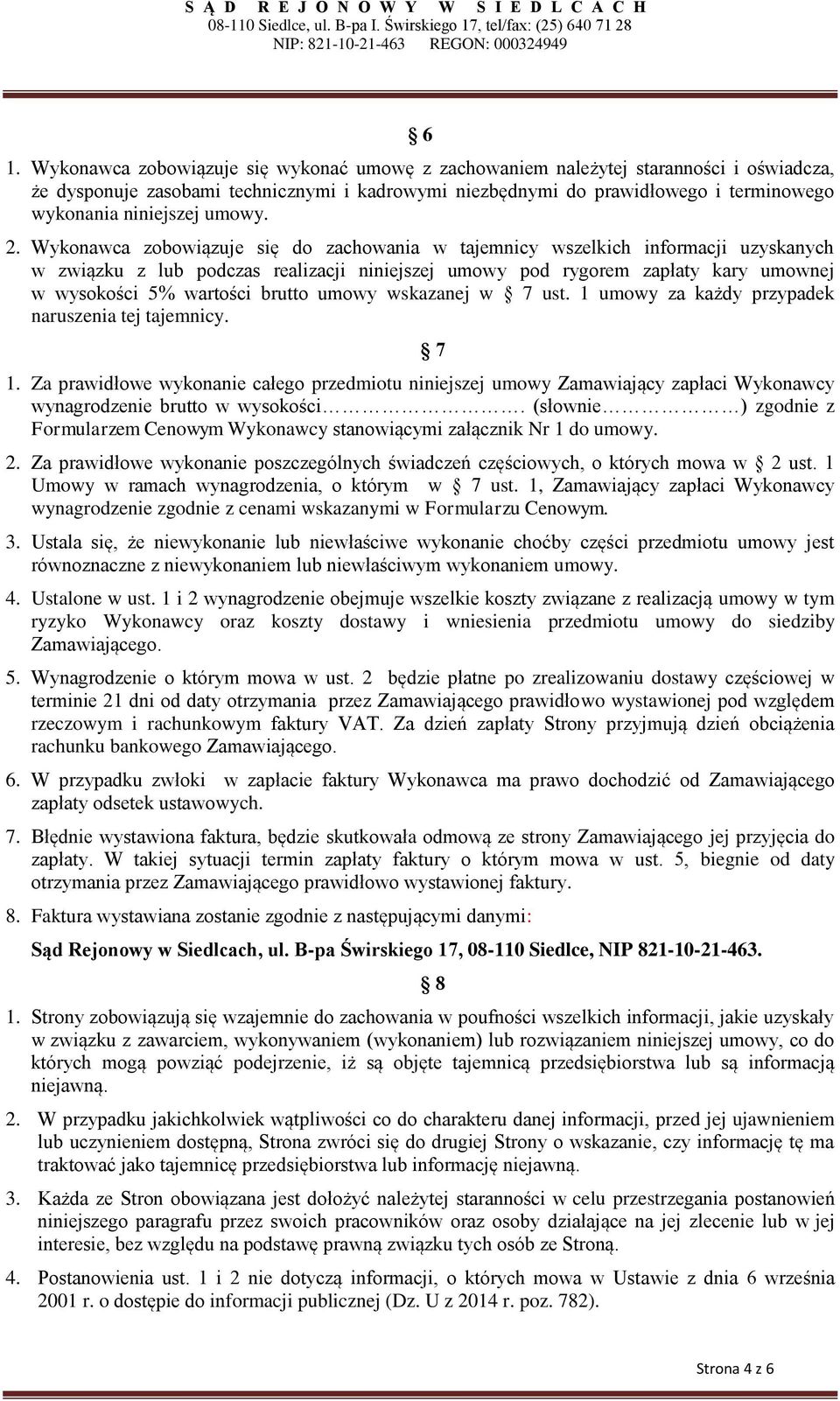 Wykonawca zobowiązuje się do zachowania w tajemnicy wszelkich informacji uzyskanych w związku z lub podczas realizacji niniejszej umowy pod rygorem zapłaty kary umownej w wysokości 5% wartości brutto