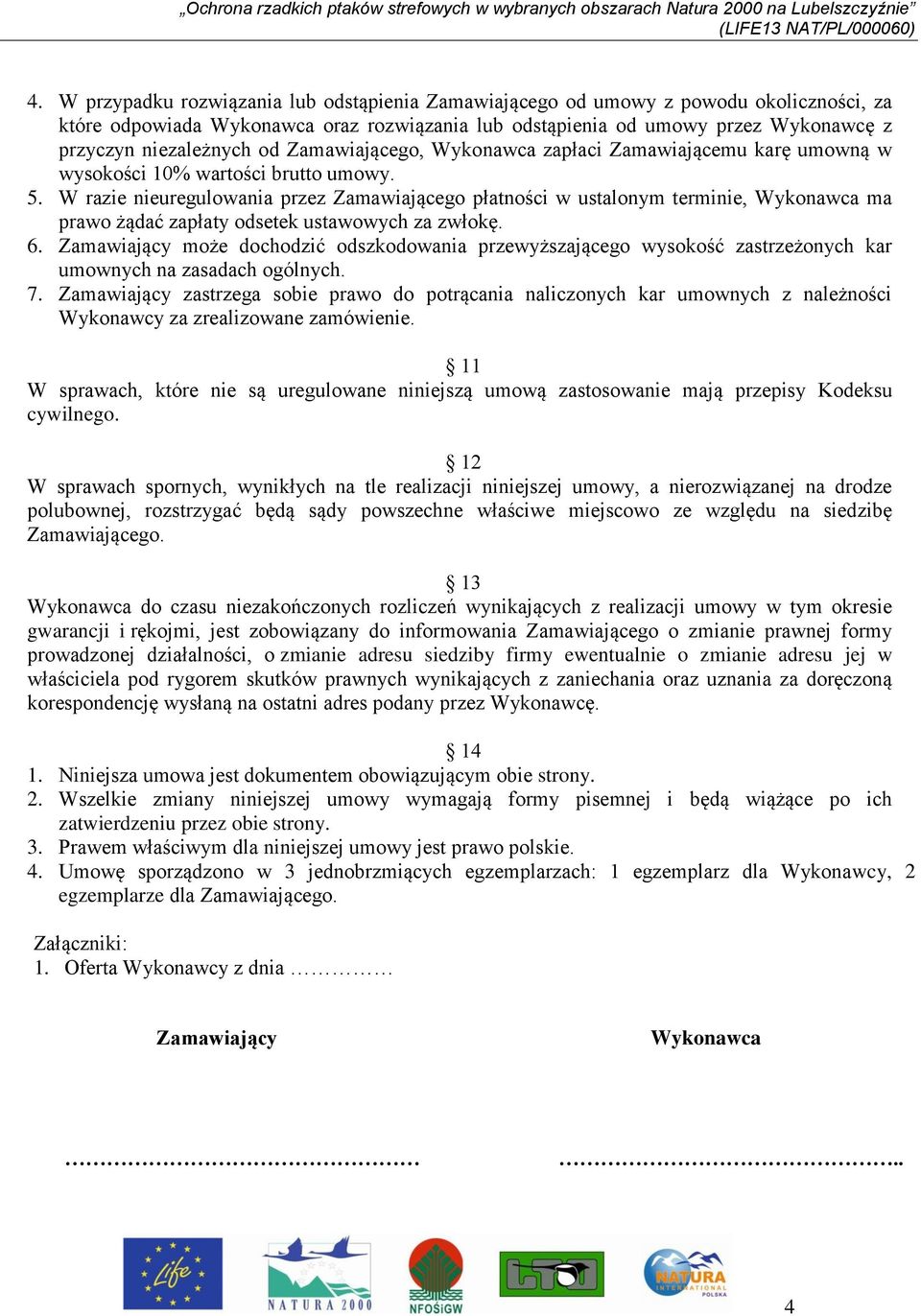 W razie nieuregulowania przez Zamawiającego płatności w ustalonym terminie, Wykonawca ma prawo żądać zapłaty odsetek ustawowych za zwłokę. 6.