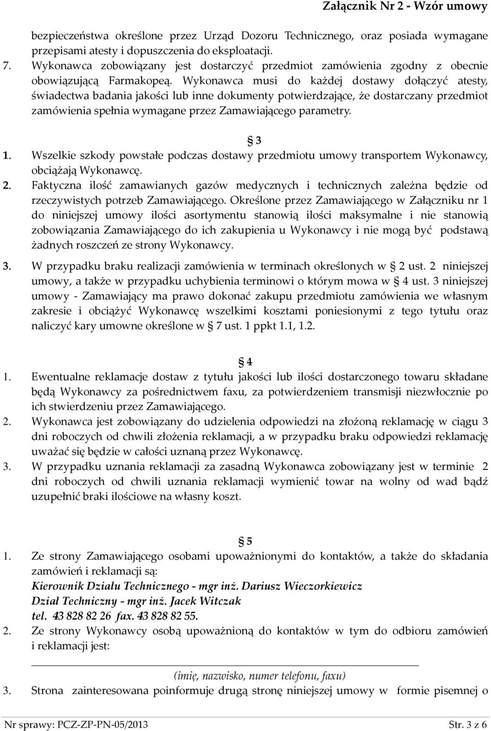 Wykonawca musi do każdej dostawy dołączyć atesty, świadectwa badania jakości lub inne dokumenty potwierdzające, że dostarczany przedmiot zamówienia spełnia wymagane przez Zamawiającego parametry. 3 1.