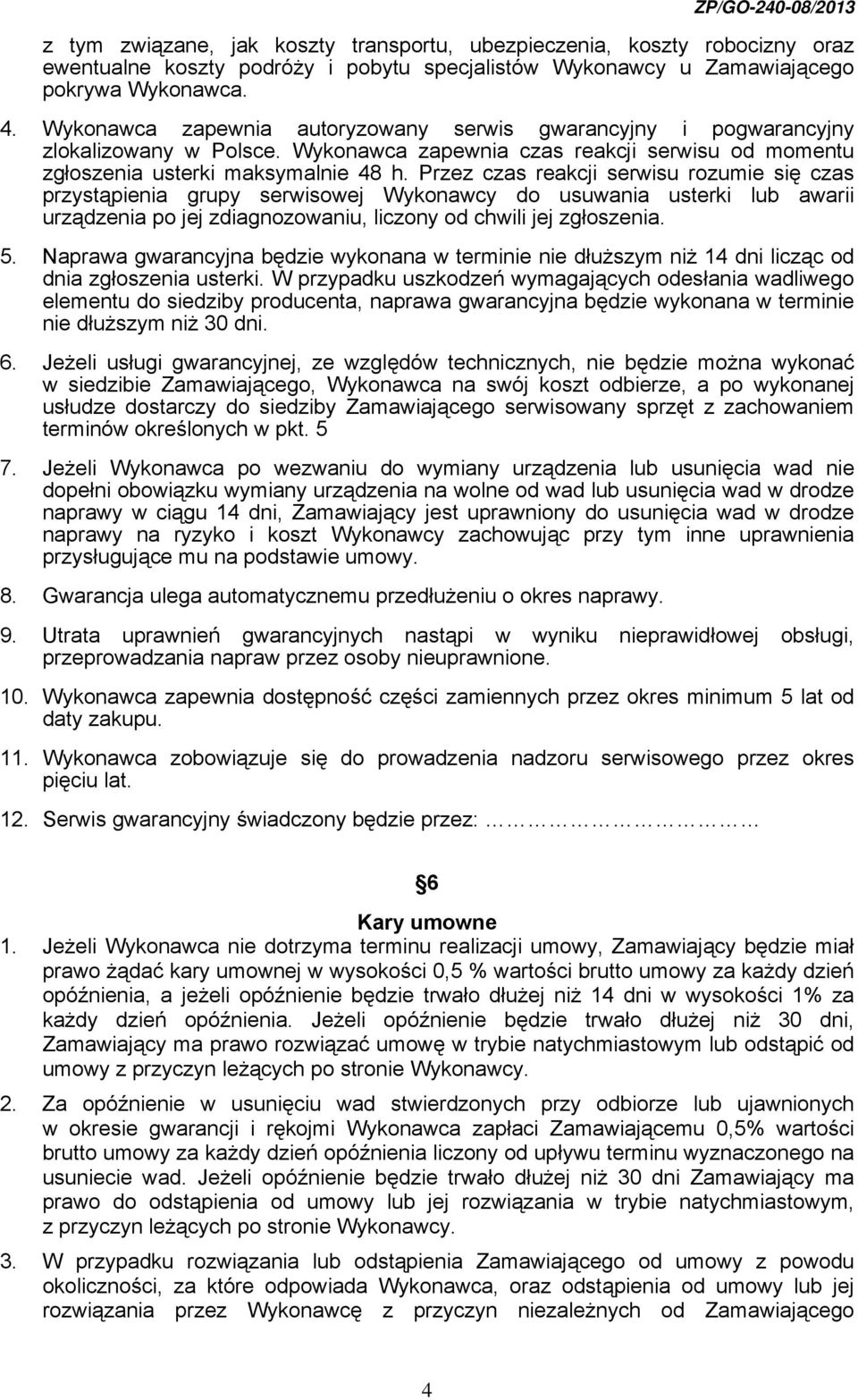 Przez czas reakcji serwisu rozumie się czas przystąpienia grupy serwisowej Wykonawcy do usuwania usterki lub awarii urządzenia po jej zdiagnozowaniu, liczony od chwili jej zgłoszenia. 5.