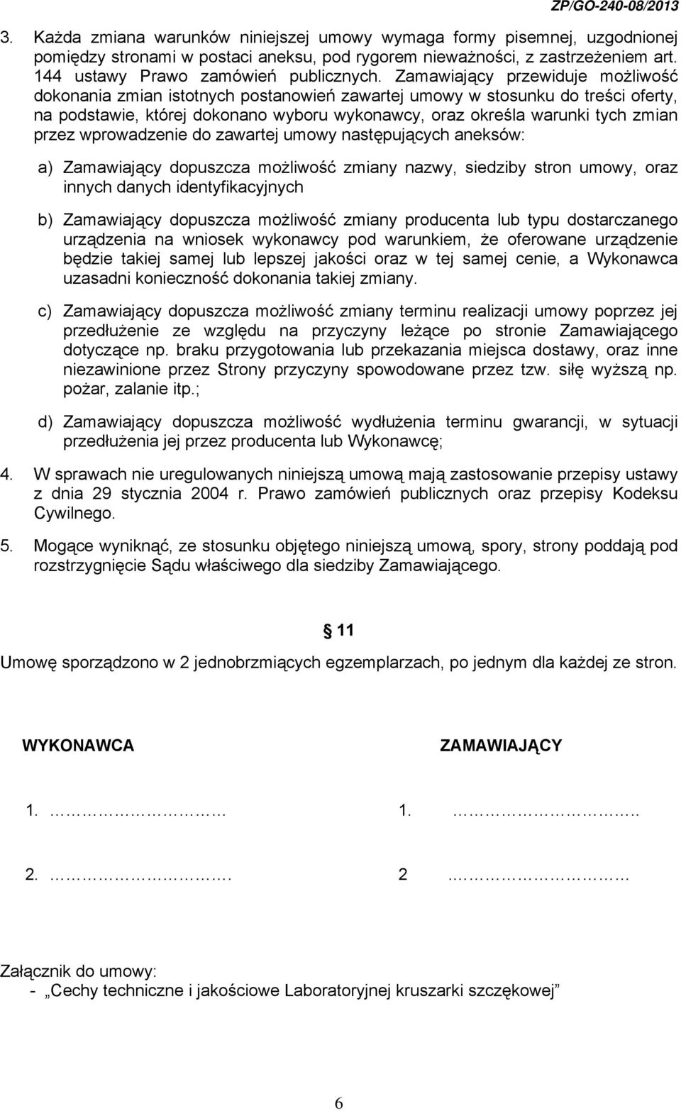 przez wprowadzenie do zawartej umowy następujących aneksów: a) Zamawiający dopuszcza możliwość zmiany nazwy, siedziby stron umowy, oraz innych danych identyfikacyjnych b) Zamawiający dopuszcza