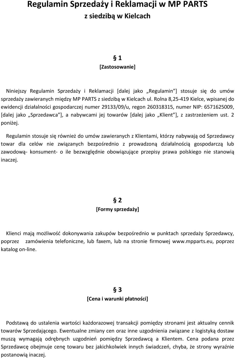 Rolna 8,25-419 Kielce, wpisanej do ewidencji działalności gospodarczej numer 29133/09/u, regon 260318315, numer NIP: 6571625009, *dalej jako Sprzedawca +, a nabywcami jej towarów *dalej jako Klient