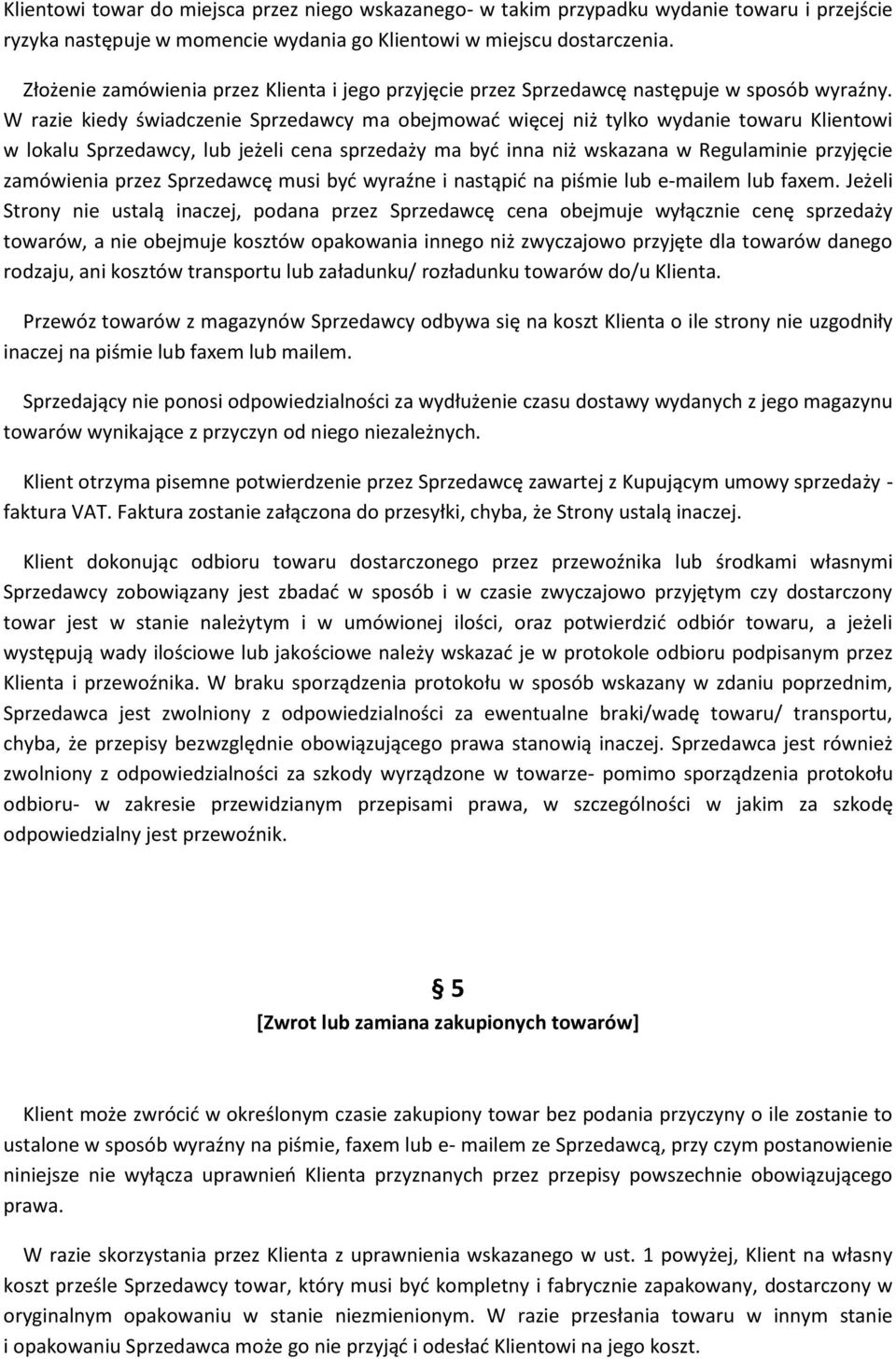 W razie kiedy świadczenie Sprzedawcy ma obejmowad więcej niż tylko wydanie towaru Klientowi w lokalu Sprzedawcy, lub jeżeli cena sprzedaży ma byd inna niż wskazana w Regulaminie przyjęcie zamówienia