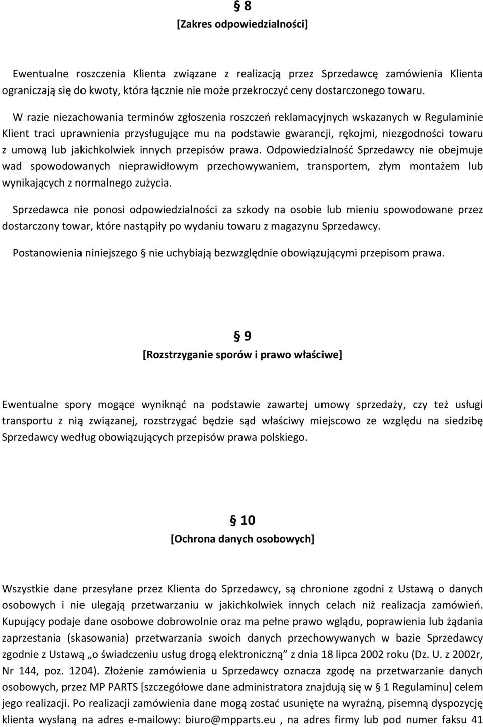 W razie niezachowania terminów zgłoszenia roszczeo reklamacyjnych wskazanych w Regulaminie Klient traci uprawnienia przysługujące mu na podstawie gwarancji, rękojmi, niezgodności towaru z umową lub