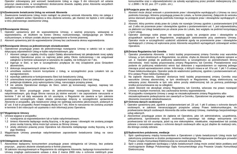 Zawieszenie świadczenia Usług może nastąpić na pisemny wniosek bonenta, który nie zalega z żadnymi opłatami wobec Operatora w dniu złożenia wniosku, jak również nie będzie z nimi zalegał w dniu