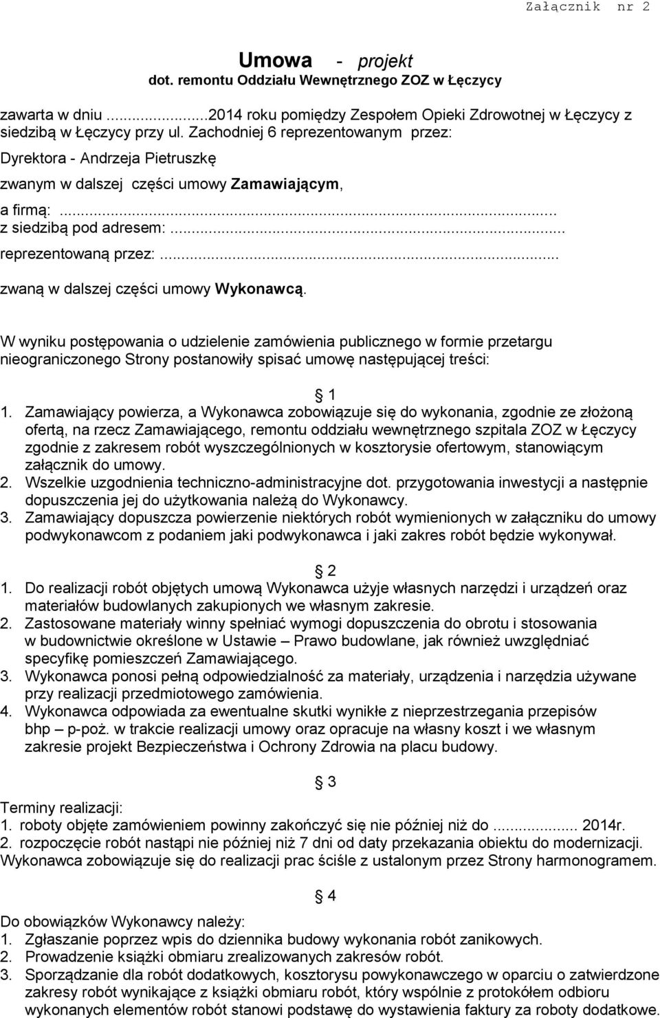 .. zwaną w dalszej części umowy Wykonawcą. W wyniku postępowania o udzielenie zamówienia publicznego w formie przetargu nieograniczonego Strony postanowiły spisać umowę następującej treści: 1 1.