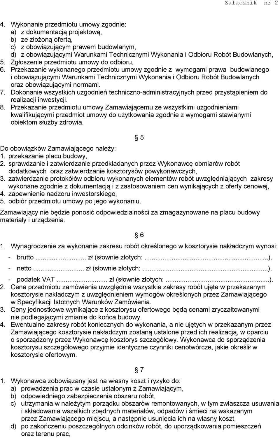 Przekazanie wykonanego przedmiotu umowy zgodnie z wymogami prawa budowlanego i obowiązującymi Warunkami Technicznymi Wykonania i Odbioru Robót Budowlanych oraz obowiązującymi normami. 7.