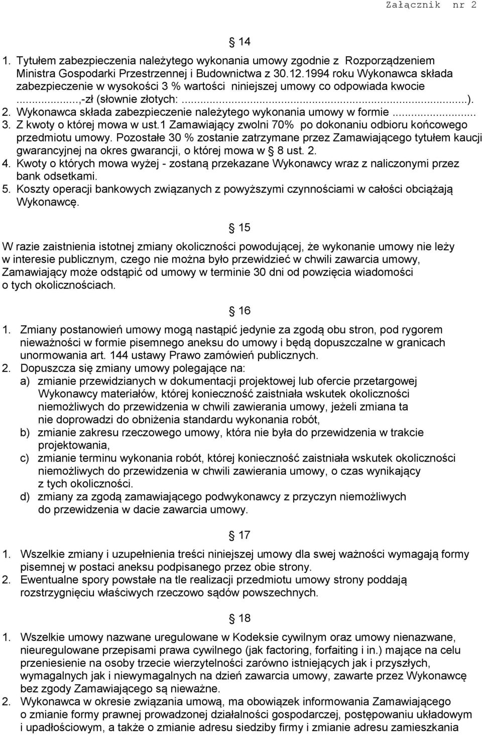 Wykonawca składa zabezpieczenie należytego wykonania umowy w formie... 3. Z kwoty o której mowa w ust.1 Zamawiający zwolni 70% po dokonaniu odbioru końcowego przedmiotu umowy.
