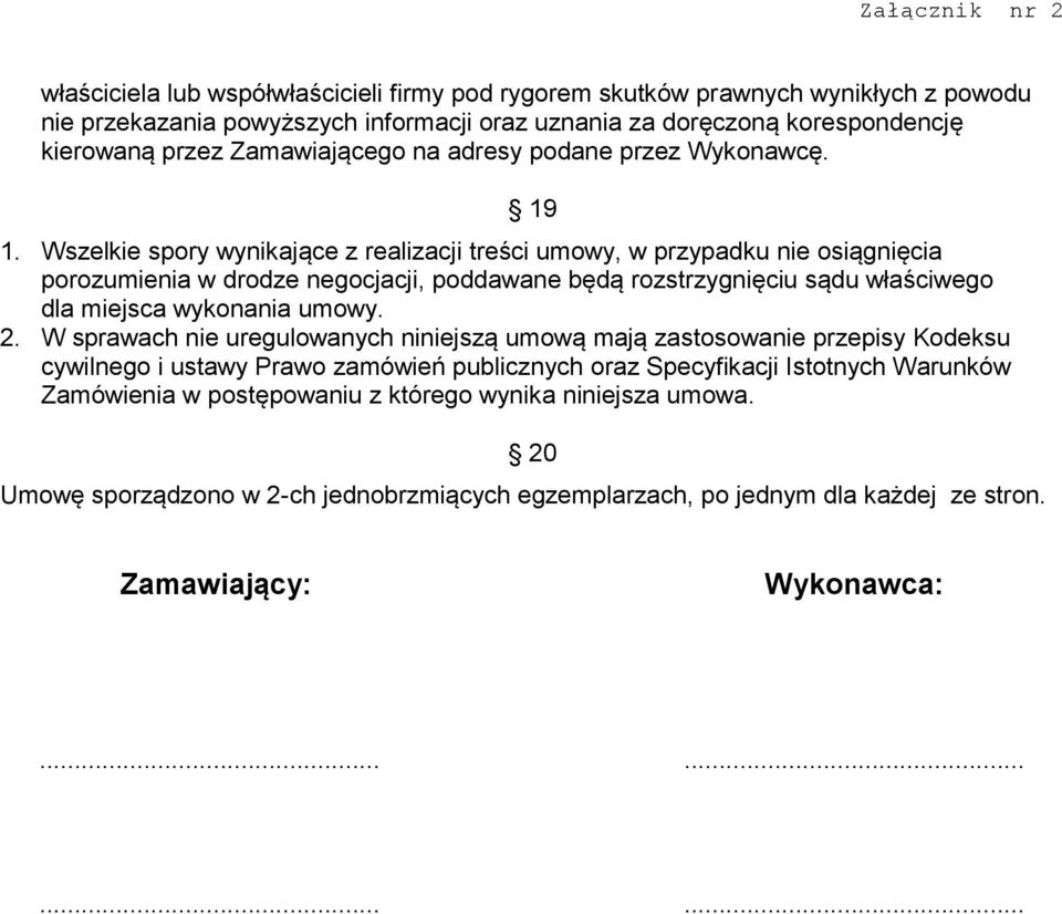 Wszelkie spory wynikające z realizacji treści umowy, w przypadku nie osiągnięcia porozumienia w drodze negocjacji, poddawane będą rozstrzygnięciu sądu właściwego dla miejsca wykonania umowy. 2.