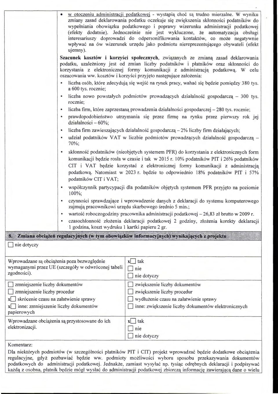Jednocześnie me jest wykluczone, że automatyzacja obsługi interesariuszy doprowadzi do odpersonifikowania kontaktów, co może negatywnie wpływać na ów wizerunek urzędu jako podmiotu
