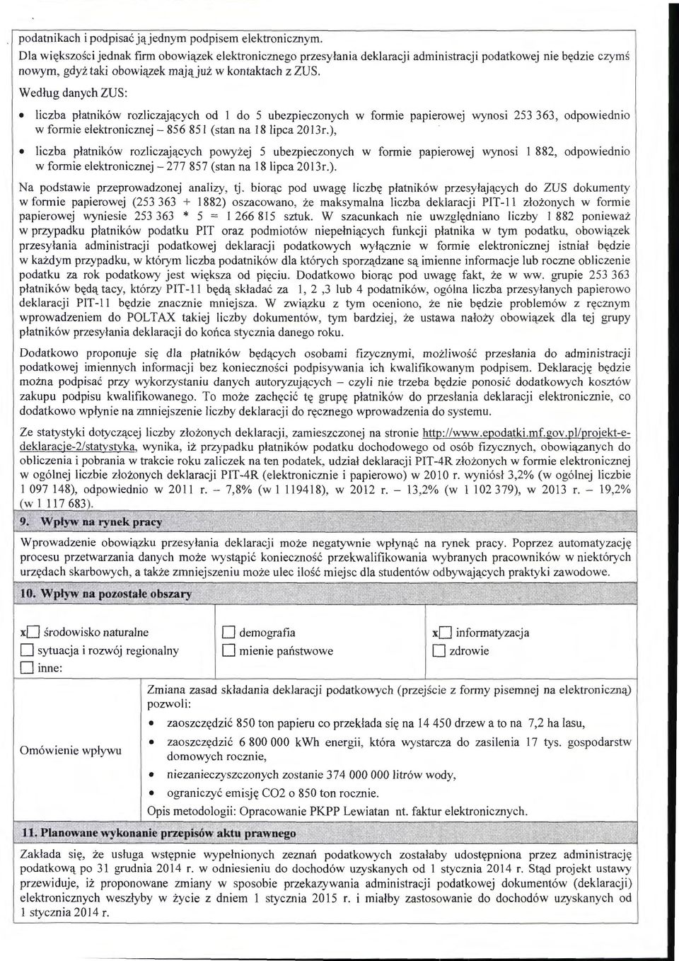 Według danych ZUS: liczba płatników rozliczających od 1 do 5 ubezpieczonych w formie papierowej wynosi 253 363, odpowiednio w formie elektronicznej- 856 851 (stan na 18 lipca 2013r.
