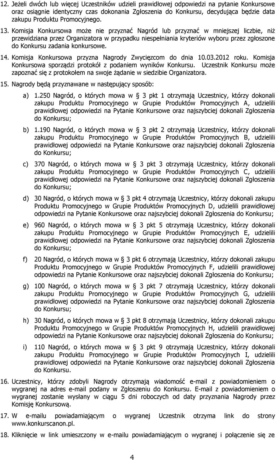Komisja Konkursowa może nie przyznać Nagród lub przyznać w mniejszej liczbie, niż przewidziana przez Organizatora w przypadku niespełniania kryteriów wyboru przez zgłoszone do Konkursu zadania
