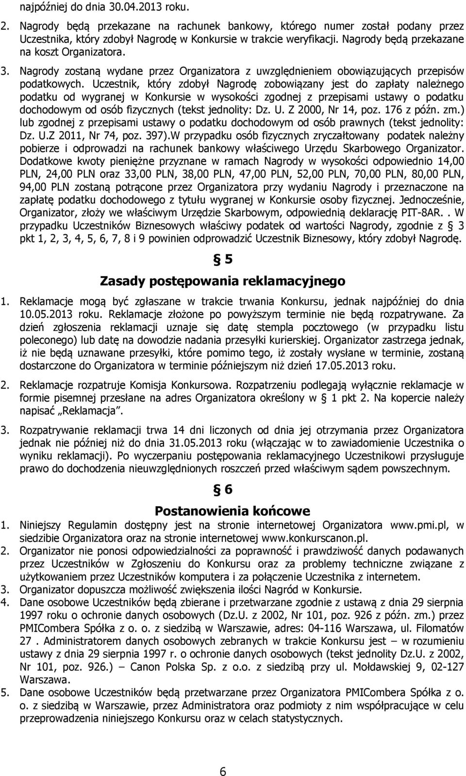 Uczestnik, który zdobył Nagrodę zobowiązany jest do zapłaty należnego podatku od wygranej w Konkursie w wysokości zgodnej z przepisami ustawy o podatku dochodowym od osób fizycznych (tekst jednolity: