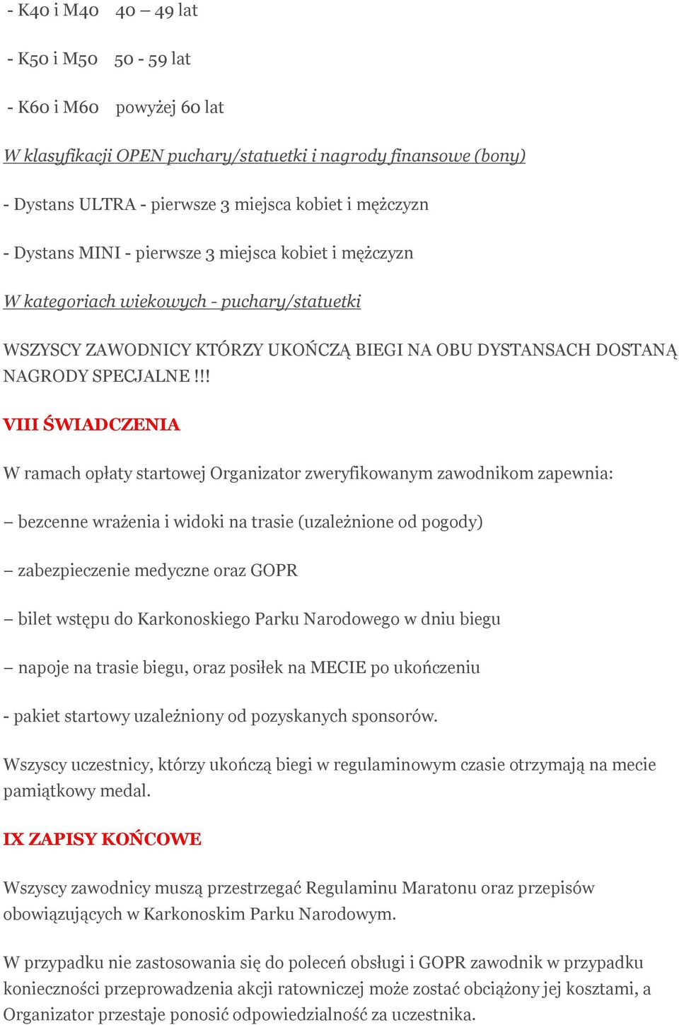 !! VIII ŚWIADCZENIA W ramach opłaty startowej Organizator zweryfikowanym zawodnikom zapewnia: bezcenne wrażenia i widoki na trasie (uzależnione od pogody) zabezpieczenie medyczne oraz GOPR bilet