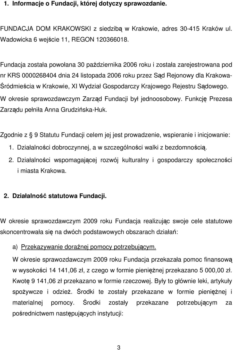 Gospodarczy Krajowego Rejestru Sądowego. W okresie sprawozdawczym Zarząd Fundacji był jednoosobowy. Funkcję Prezesa Zarządu pełniła Anna Grudzińska-Huk.