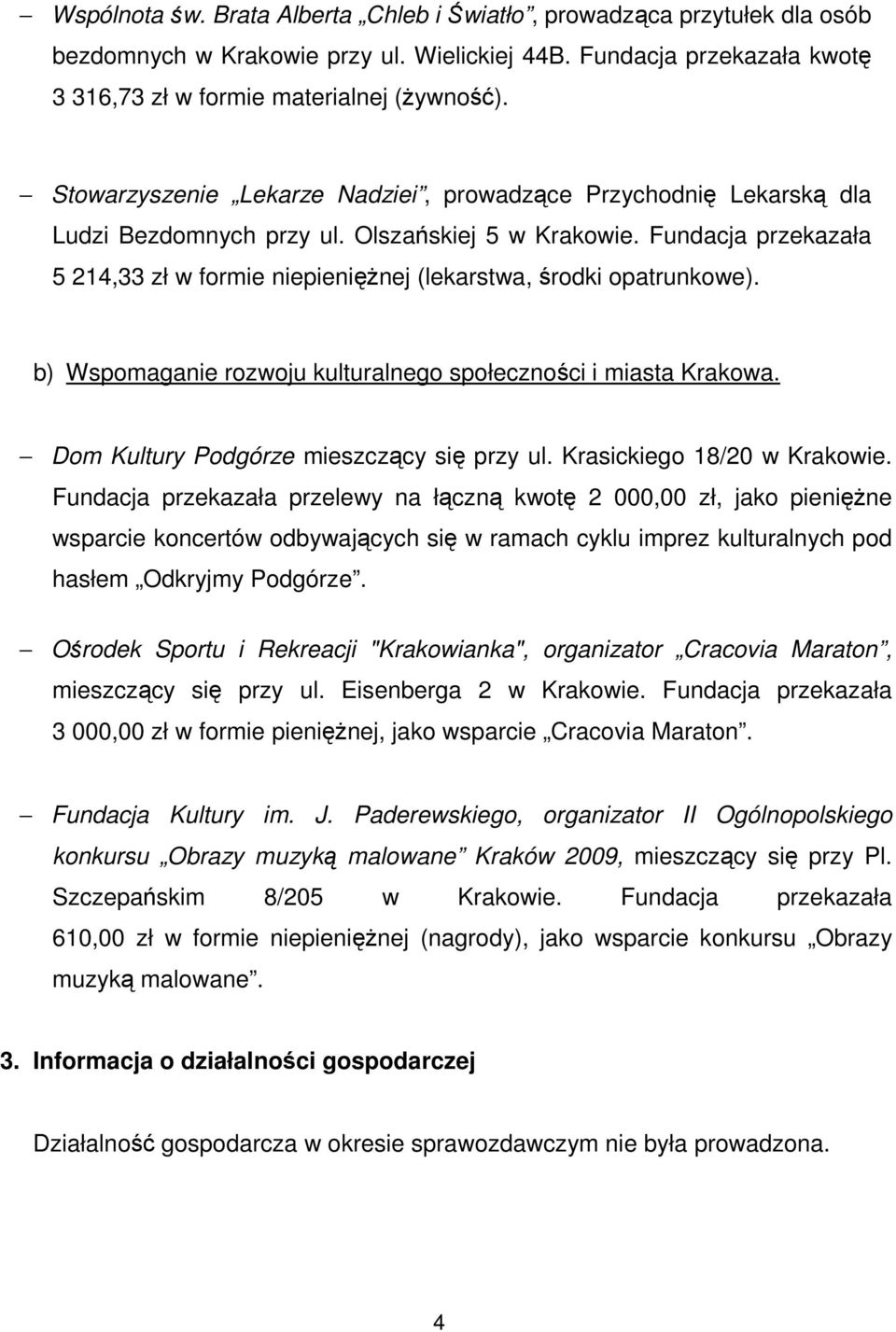 Fundacja przekazała 5 214,33 zł w formie niepieniężnej (lekarstwa, środki opatrunkowe). b) Wspomaganie rozwoju kulturalnego społeczności i miasta Krakowa. Dom Kultury Podgórze mieszczący się przy ul.