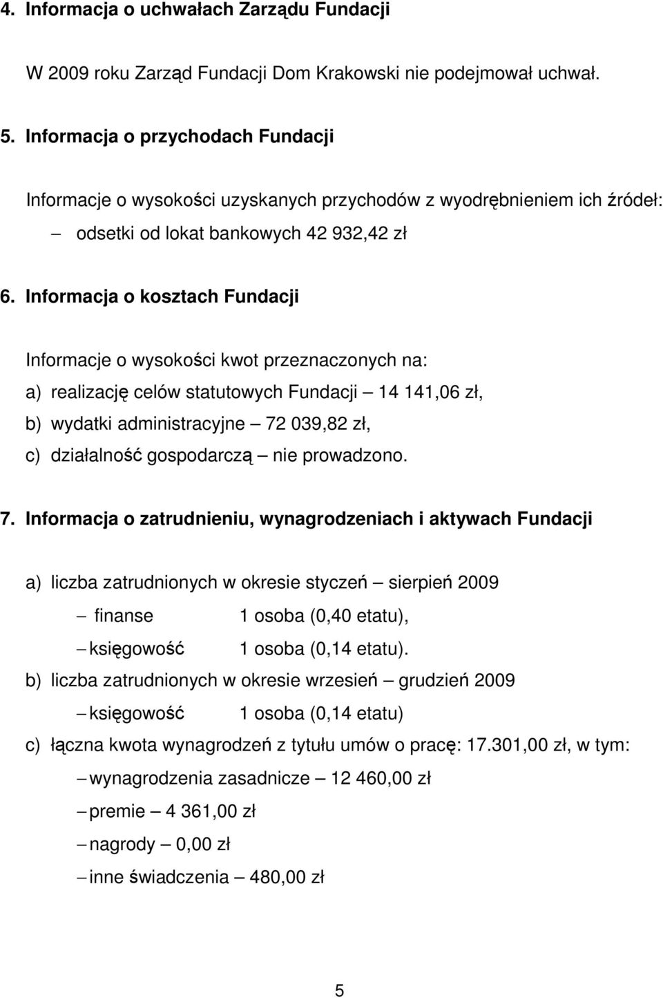 Informacja o kosztach Fundacji Informacje o wysokości kwot przeznaczonych na: a) realizację celów statutowych Fundacji 14 141,06 zł, b) wydatki administracyjne 72 039,82 zł, c) działalność