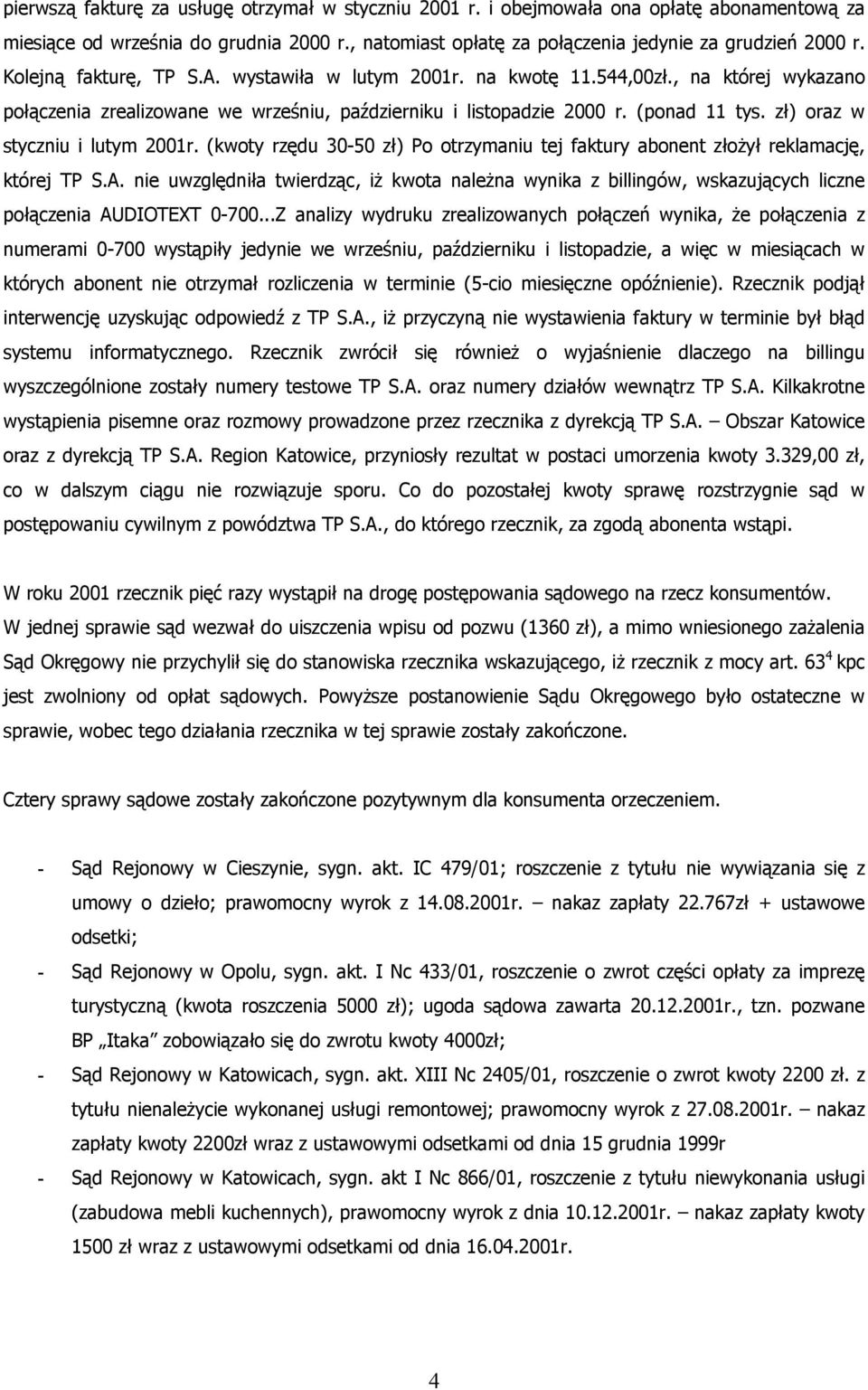 zł) oraz w styczniu i lutym 2001r. (kwoty rzędu 30-50 zł) Po otrzymaniu tej faktury abonent złożył reklamację, której TP S.A.