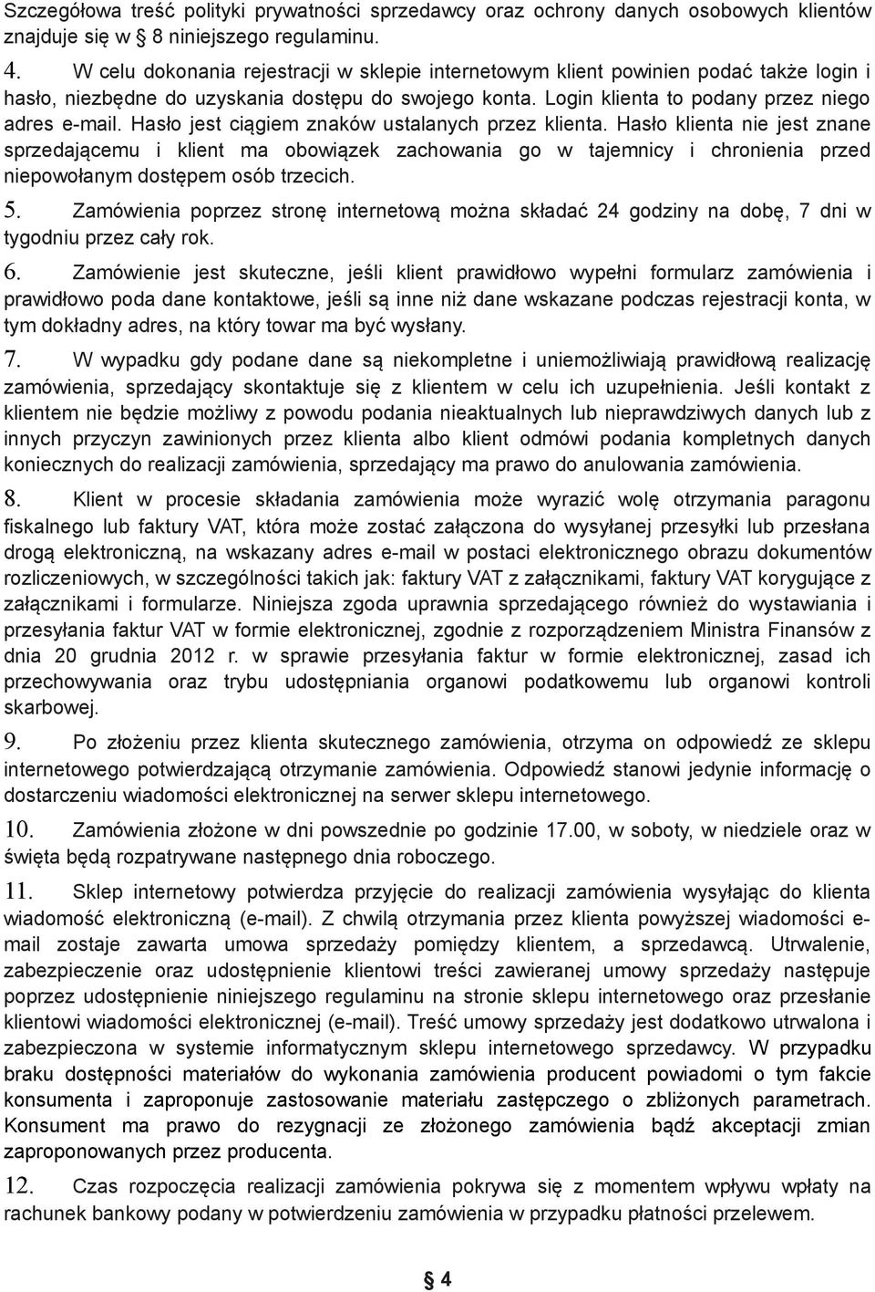 Hasł jest ciągiem znaków ustalanych przez klienta. Hasł klienta nie jest znane sprzedającemu i klient ma bwiązek zachwania g w tajemnicy i chrnienia przed niepwłanym dstępem sób trzecich. 5.