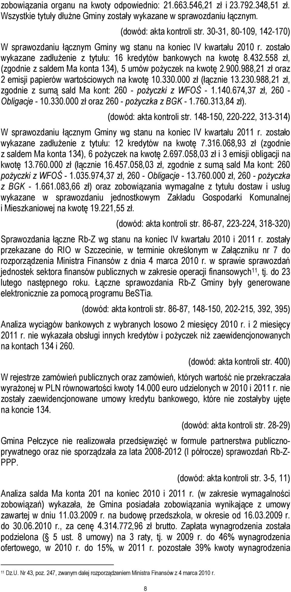 558 zł, (zgodnie z saldem Ma konta 134), 5 umów poŝyczek na kwotę 2.900.988,21 zł oraz 2 emisji papierów wartościowych na kwotę 10.330.000 zł (łącznie 13.230.
