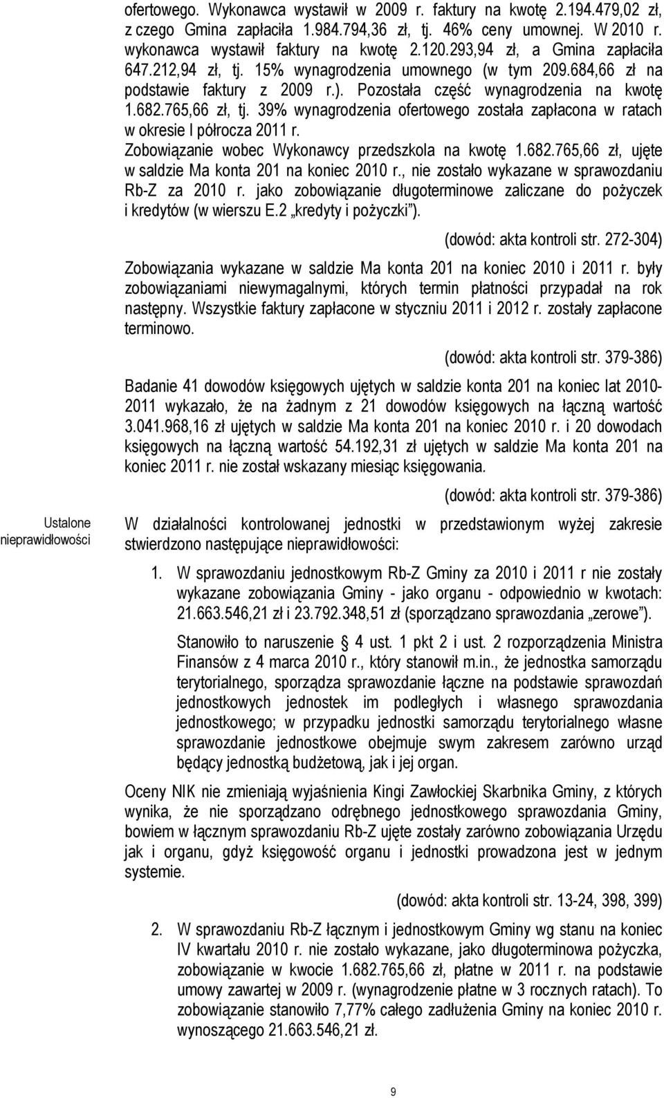 Pozostała część wynagrodzenia na kwotę 1.682.765,66 zł, tj. 39% wynagrodzenia ofertowego została zapłacona w ratach w okresie I półrocza 2011 r. Zobowiązanie wobec Wykonawcy przedszkola na kwotę 1.