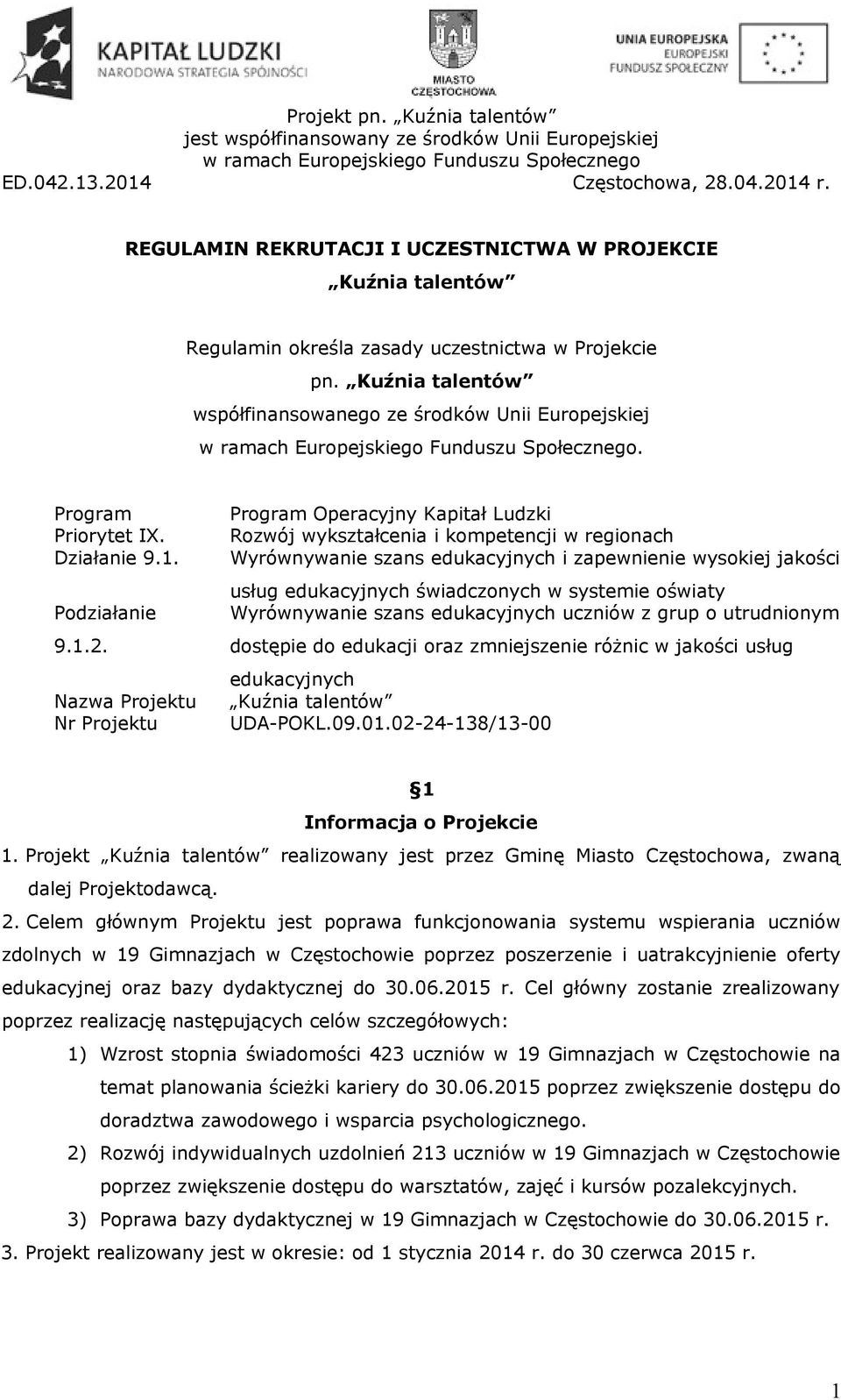 Nazwa Projektu Nr Projektu Program Operacyjny Kapitał Ludzki Rozwój wykształcenia i kompetencji w regionach Wyrównywanie szans edukacyjnych i zapewnienie wysokiej jakości usług edukacyjnych