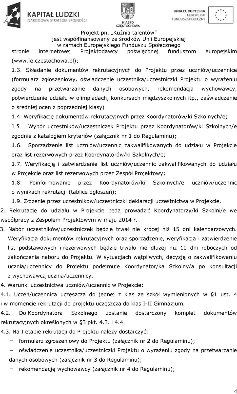 rekomendacja wychowawcy, potwierdzenie udziału w olimpiadach, konkursach międzyszkolnych itp., zaświadczenie o średniej ocen z poprzedniej klasy) 1.4.