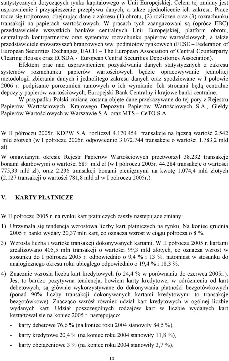 W pracach tych zaangażowani są (oprócz EBC) przedstawiciele wszystkich banków centralnych Unii Europejskiej, platform obrotu, centralnych kontrpartnerów oraz systemów rozrachunku papierów