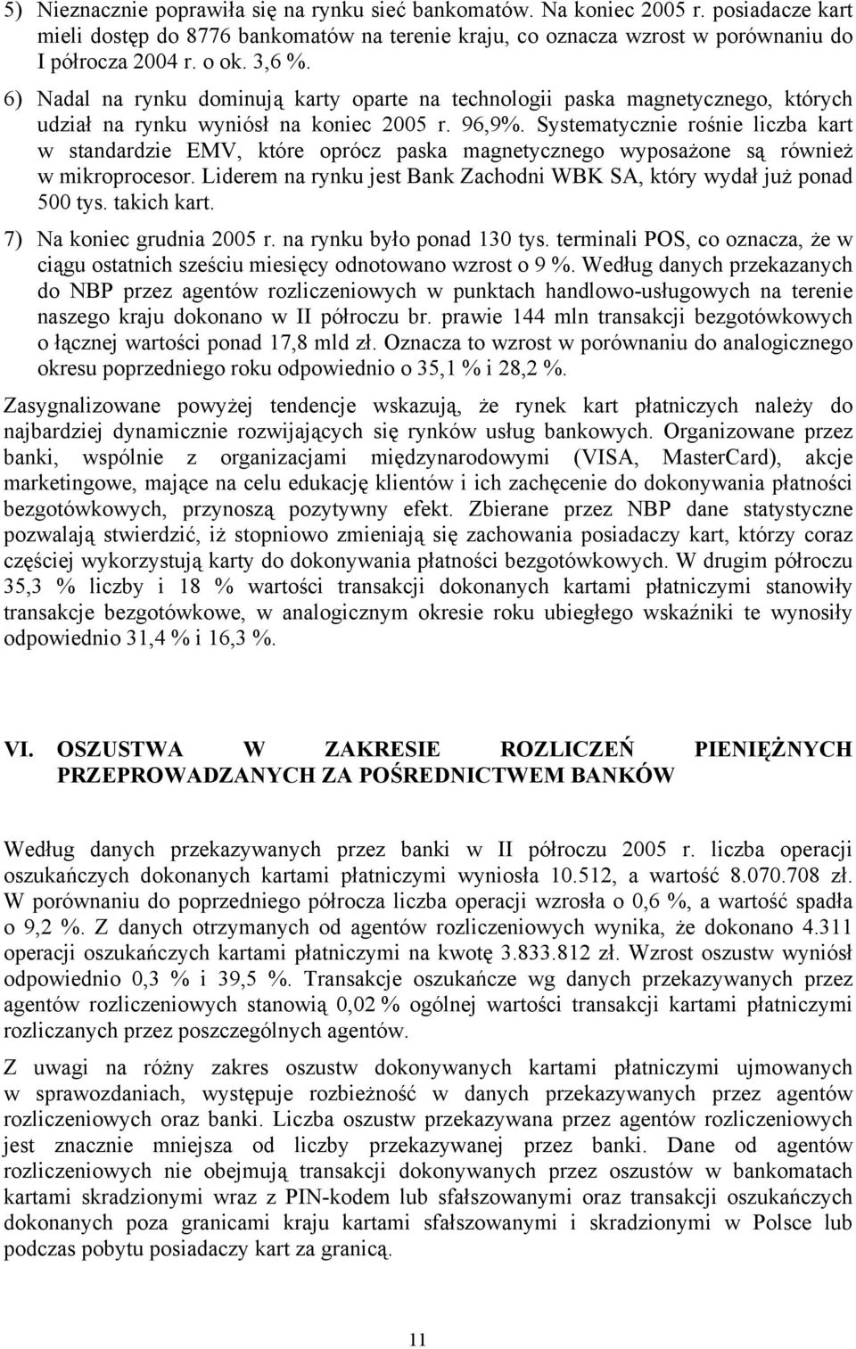 Systematycznie rośnie liczba kart w standardzie EMV, które oprócz paska magnetycznego wyposażone są również w mikroprocesor. Liderem na rynku jest Bank Zachodni WBK SA, który wydał już ponad 500 tys.