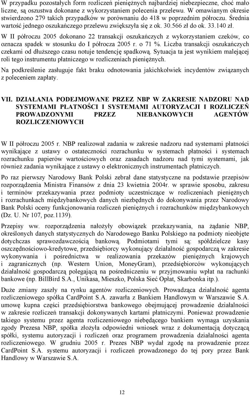 W II półroczu 2005 dokonano 22 transakcji oszukańczych z wykorzystaniem czeków, co oznacza spadek w stosunku do I półrocza 2005 r. o 71 %.