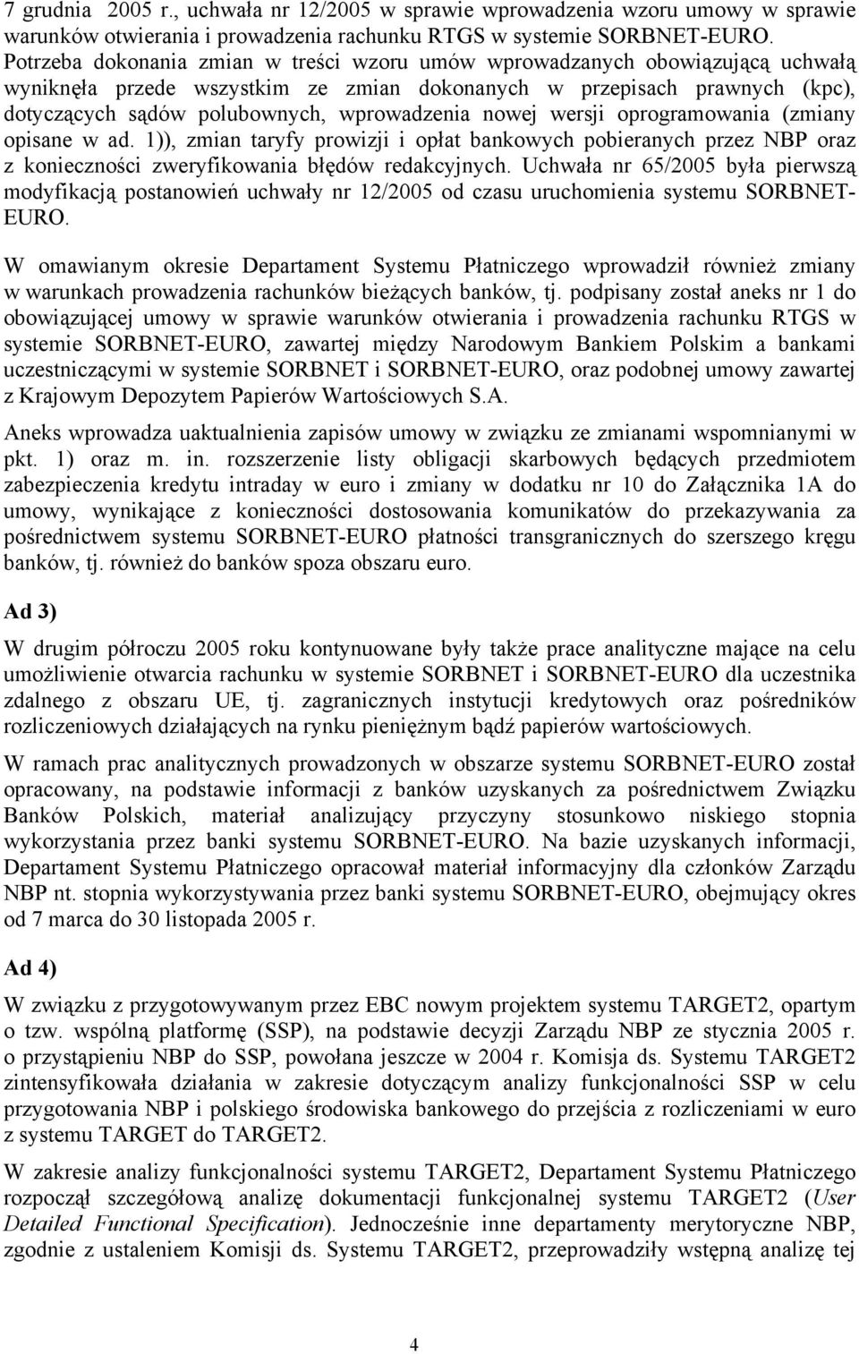 nowej wersji oprogramowania (zmiany opisane w ad. 1)), zmian taryfy prowizji i opłat bankowych pobieranych przez NBP oraz z konieczności zweryfikowania błędów redakcyjnych.