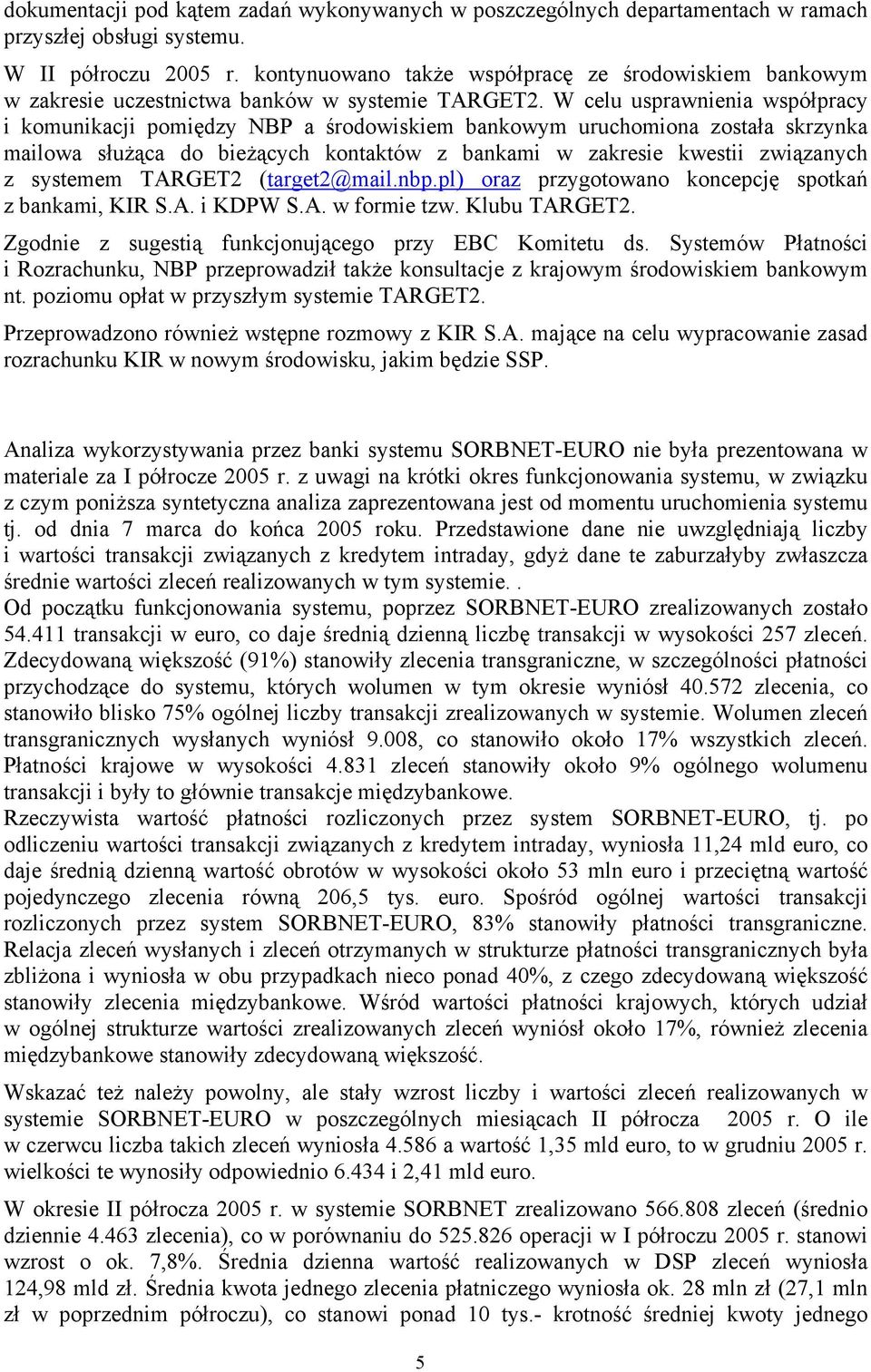 W celu usprawnienia współpracy i komunikacji pomiędzy NBP a środowiskiem bankowym uruchomiona została skrzynka mailowa służąca do bieżących kontaktów z bankami w zakresie kwestii związanych z